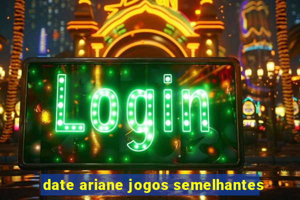 date ariane jogos semelhantes