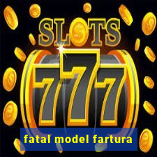 fatal model fartura