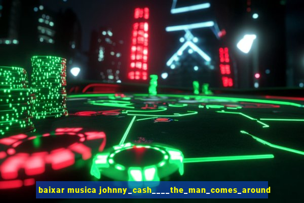 baixar musica johnny_cash____the_man_comes_around