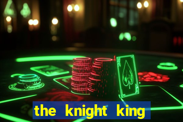 the knight king who returned with a god cap 1