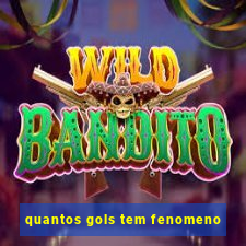 quantos gols tem fenomeno