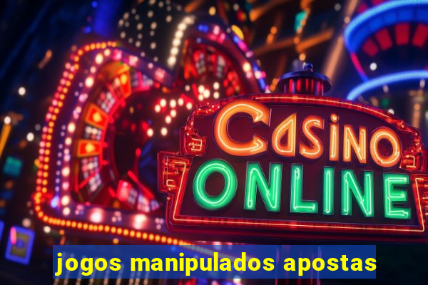 jogos manipulados apostas