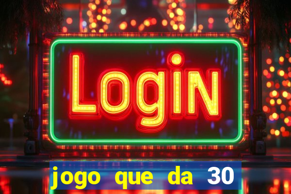 jogo que da 30 reais de bonus