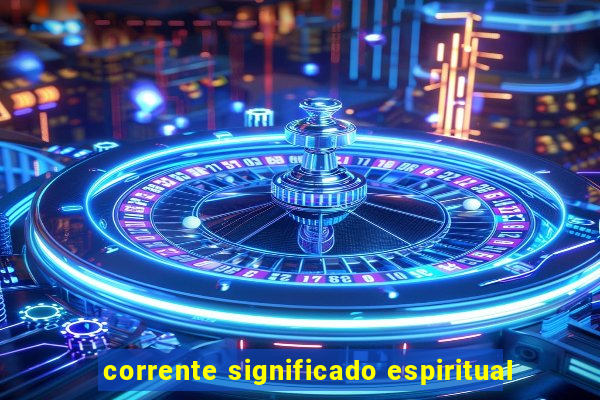 corrente significado espiritual