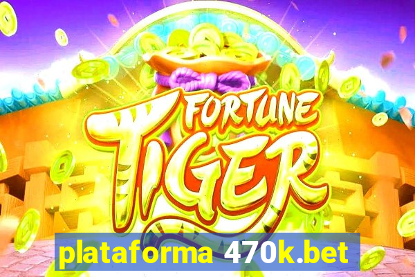 plataforma 470k.bet