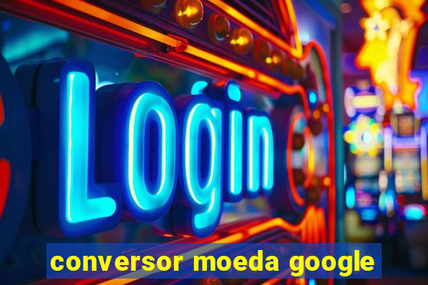 conversor moeda google