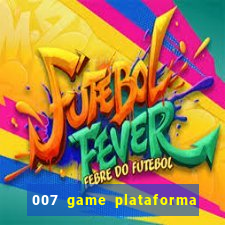 007 game plataforma paga mesmo