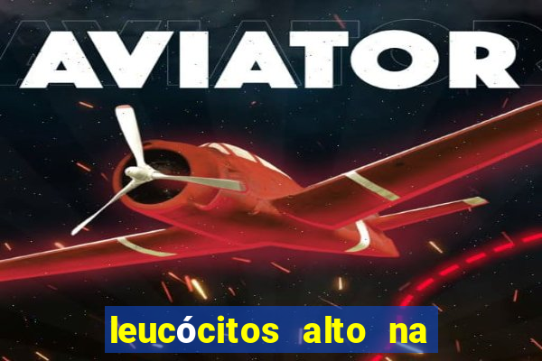 leucócitos alto na gravidez é perigoso