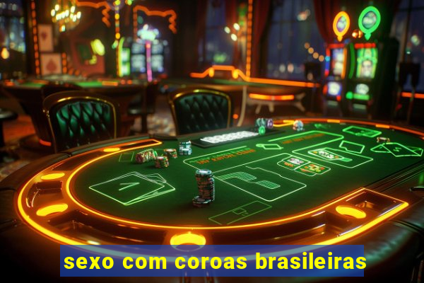 sexo com coroas brasileiras