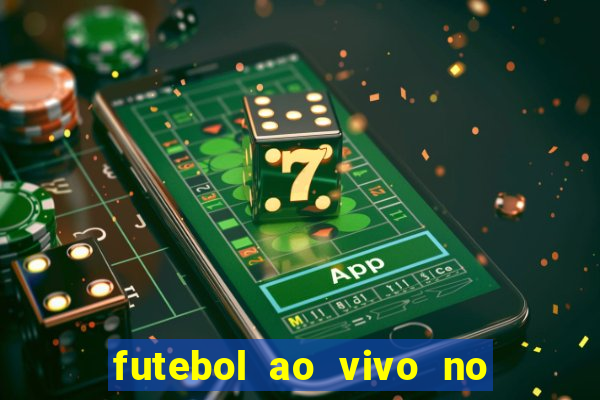 futebol ao vivo no celular futemax