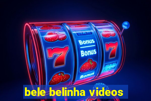 bele belinha videos