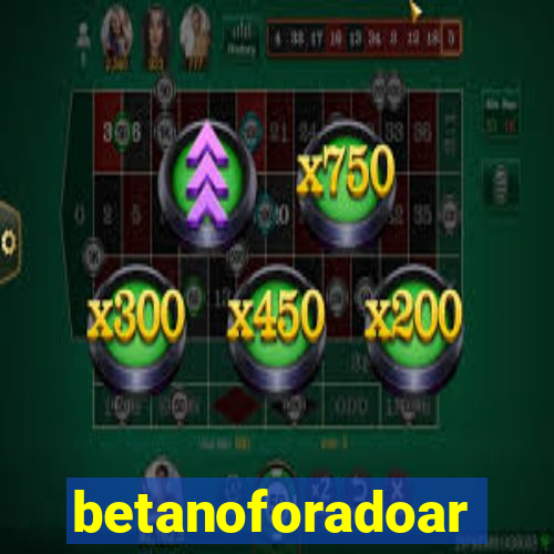 betanoforadoar