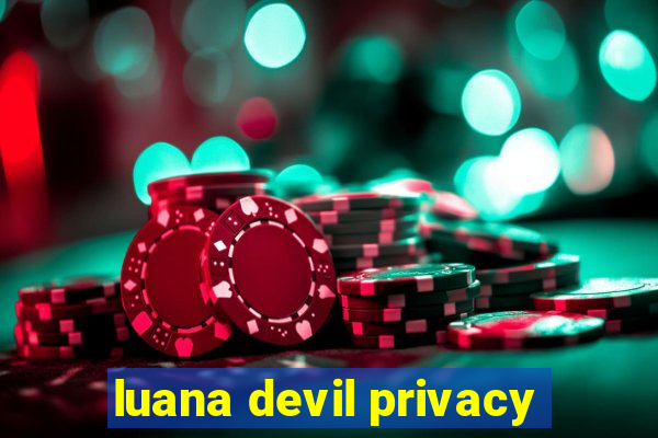 luana devil privacy