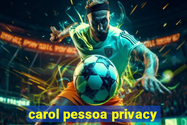 carol pessoa privacy